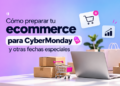Cómo preparar tu ecommerce para CyberMonday y otras fechas especiales