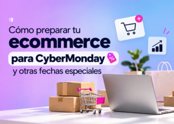 Cómo preparar tu ecommerce para CyberMonday y otras fechas especiales